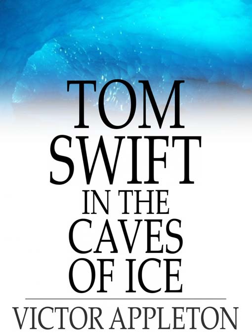 Title details for Tom Swift in the Caves of Ice: Or, the Wreck of the Airship by Victor Appleton - Available